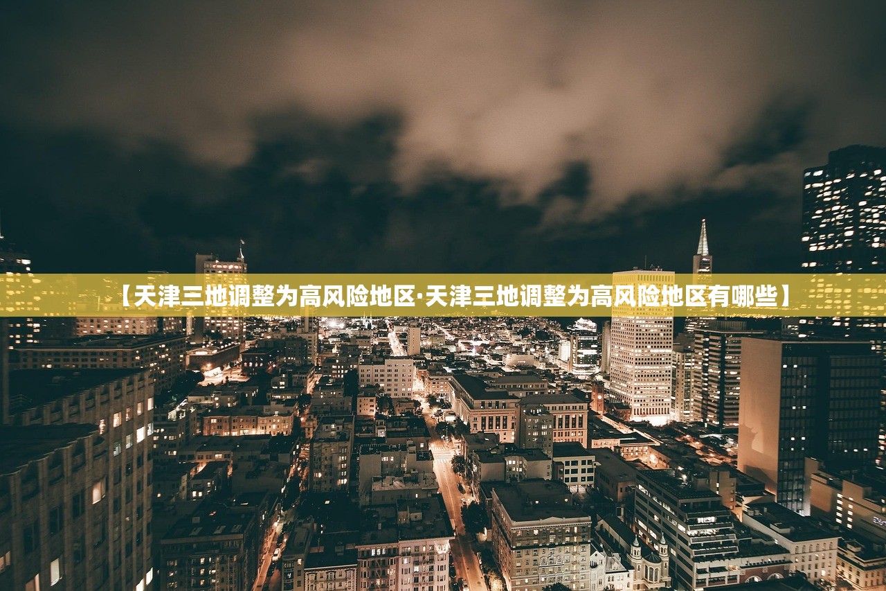 【天津三地调整为高风险地区·天津三地调整为高风险地区有哪些】