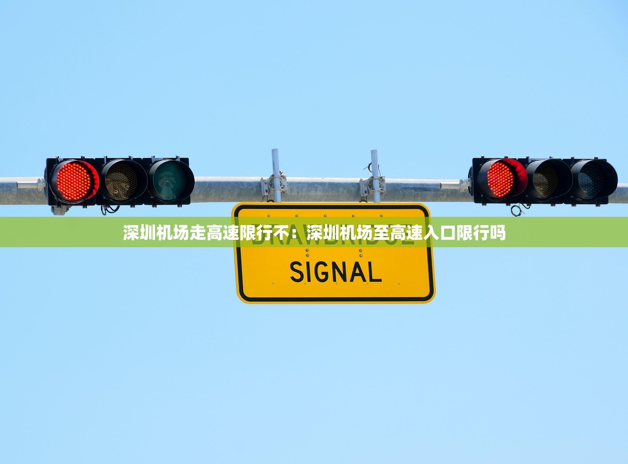 深圳机场走高速限行不：深圳机场至高速入口限行吗