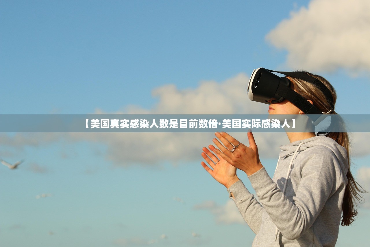 【美国真实感染人数是目前数倍·美国实际感染人】