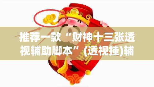 推荐一款“财神十三张透视辅助脚本	”(透视挂)辅助透视教程