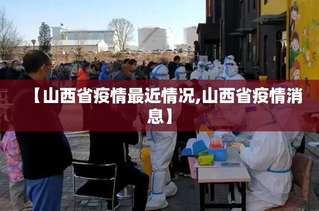 【山西省疫情最近情况,山西省疫情消息】 【山西省疫情最近情况,山西省疫情消息】
