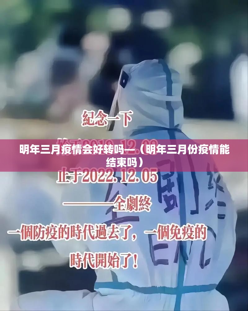 明年三月疫情会好转吗—（明年三月份疫情能结束吗）