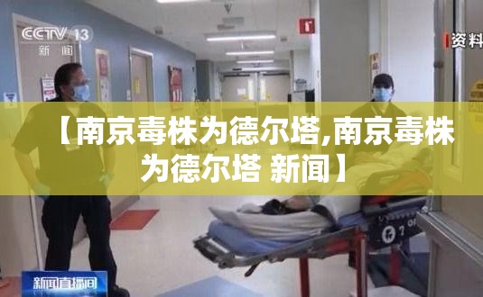 【南京毒株为德尔塔,南京毒株为德尔塔 新闻】