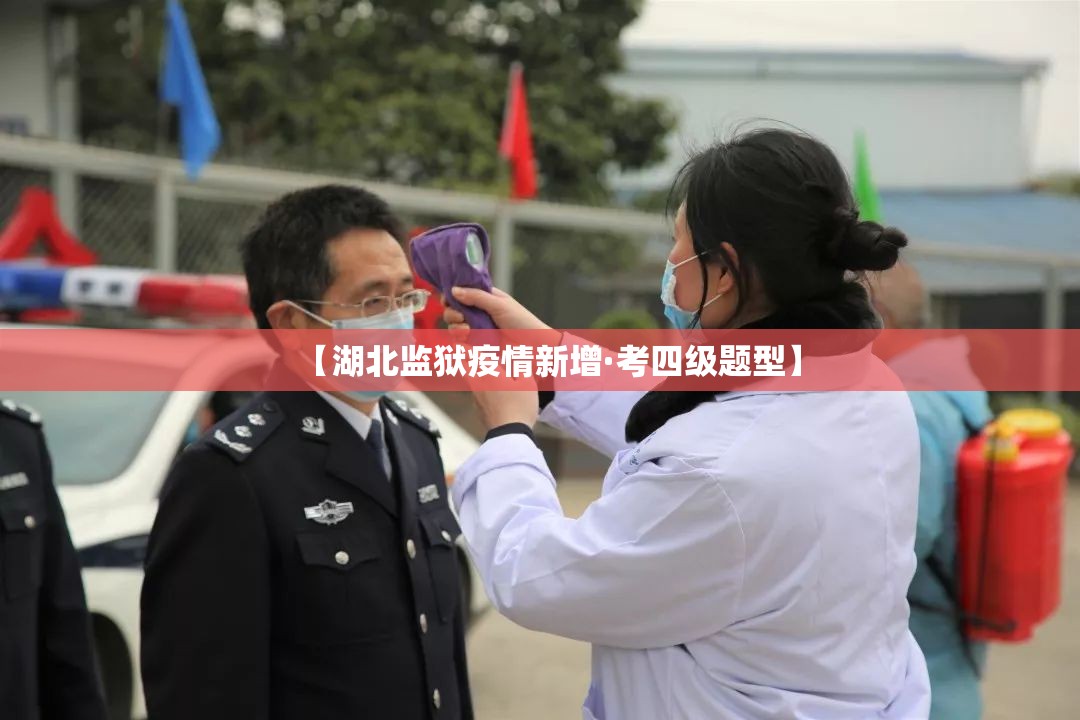 【湖北监狱疫情新增·考四级题型】