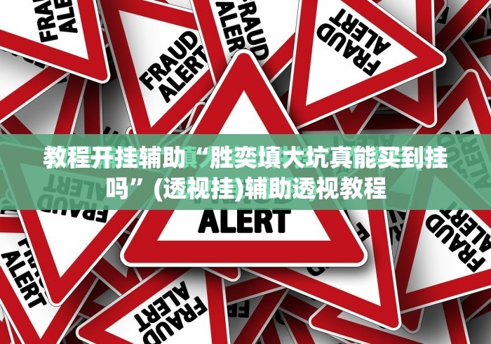 教程开挂辅助“胜奕填大坑真能买到挂吗”(透视挂)辅助透视教程