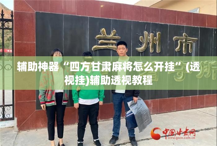 辅助神器“四方甘肃麻将怎么开挂”(透视挂)辅助透视教程