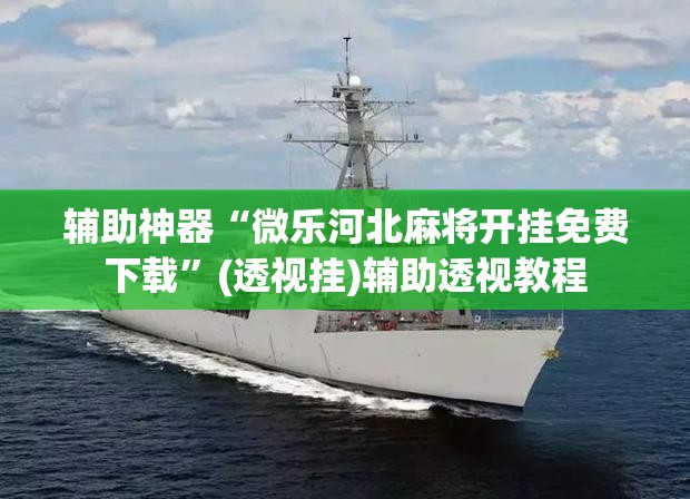 辅助神器“微乐河北麻将开挂免费下载”(透视挂)辅助透视教程