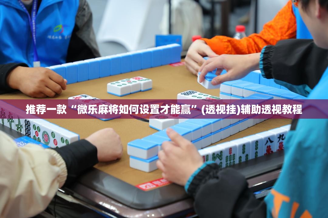 推荐一款“微乐麻将如何设置才能赢	”(透视挂)辅助透视教程