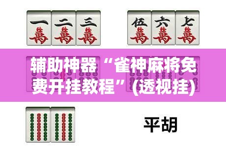 辅助神器“雀神麻将免费开挂教程	”(透视挂)辅助透视教程