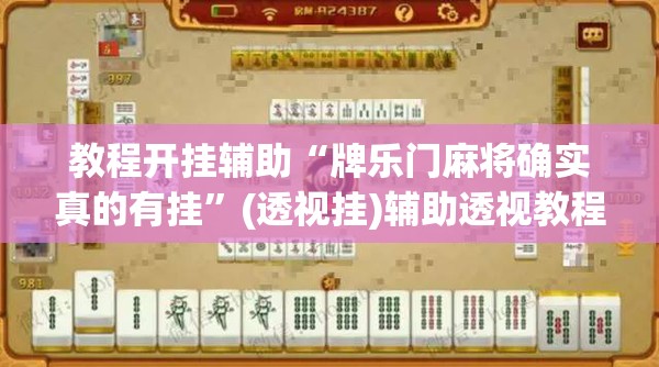 教程开挂辅助“牌乐门麻将确实真的有挂”(透视挂)辅助透视教程