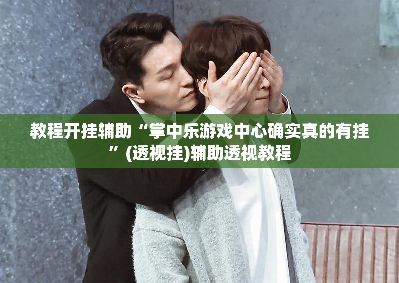 教程开挂辅助“掌中乐游戏中心确实真的有挂”(透视挂)辅助透视教程