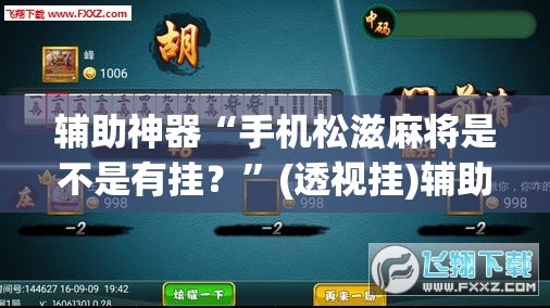 辅助神器“手机松滋麻将是不是有挂？”(透视挂)辅助透视教程