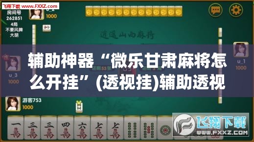 辅助神器“微乐甘肃麻将怎么开挂	”(透视挂)辅助透视教程