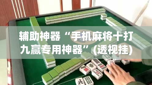 辅助神器“手机麻将十打九赢专用神器	”(透视挂)辅助透视教程