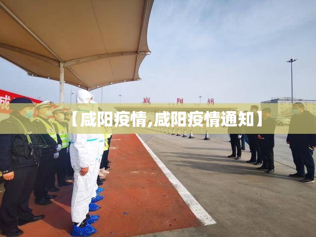 【咸阳疫情,咸阳疫情通知】