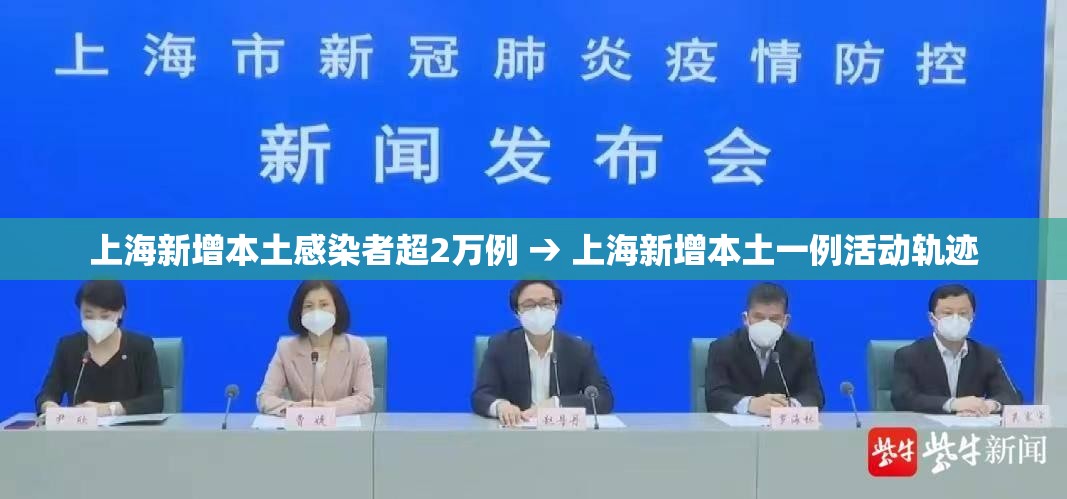 上海新增本土感染者超2万例 → 上海新增本土一例活动轨迹