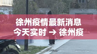 徐州疫情最新消息今天实时 → 徐州疫情最新数据消息新增