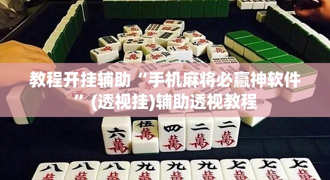 教程开挂辅助“手机麻将必赢神软件”(透视挂)辅助透视教程