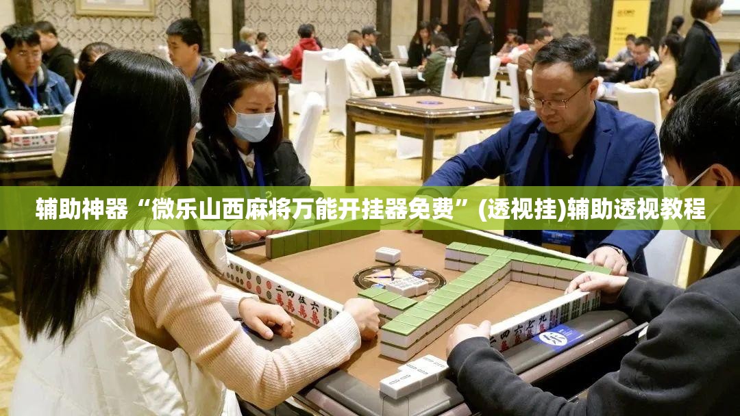 辅助神器“微乐山西麻将万能开挂器免费”(透视挂)辅助透视教程