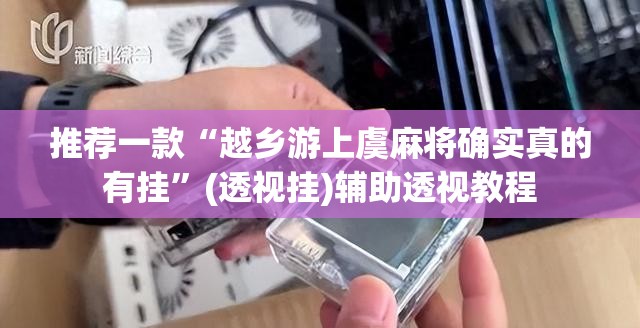 推荐一款“越乡游上虞麻将确实真的有挂”(透视挂)辅助透视教程