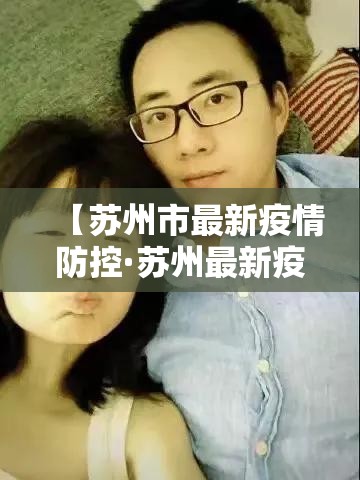 【苏州市最新疫情防控·苏州最新疫情防控措施】 【苏州市最新疫情防控·苏州最新疫情防控措施】