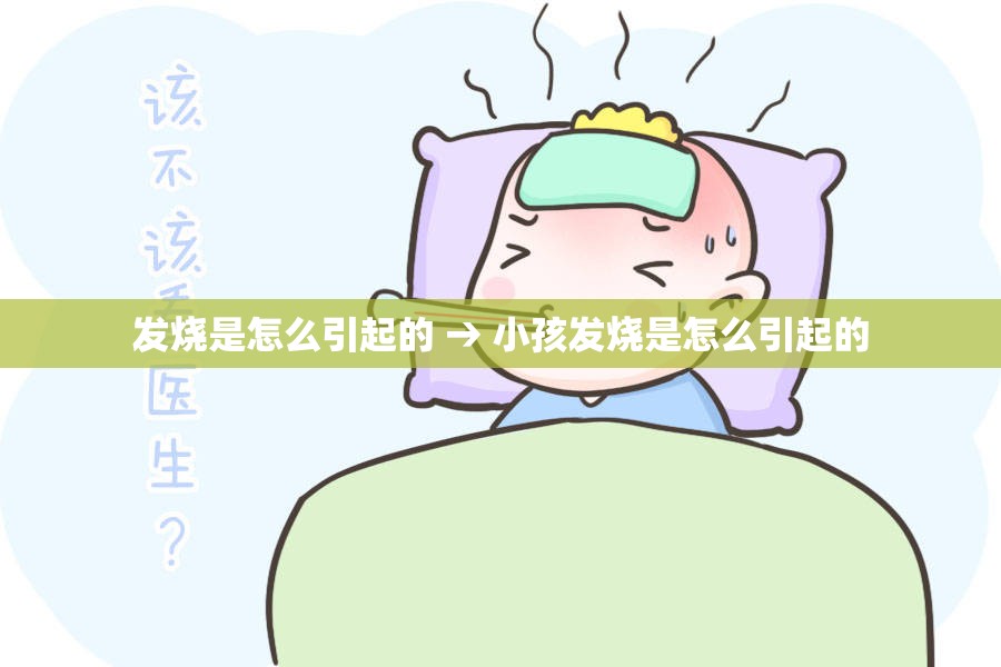 发烧是怎么引起的 → 小孩发烧是怎么引起的 发烧是怎么引起的 → 小孩发烧是怎么引起的