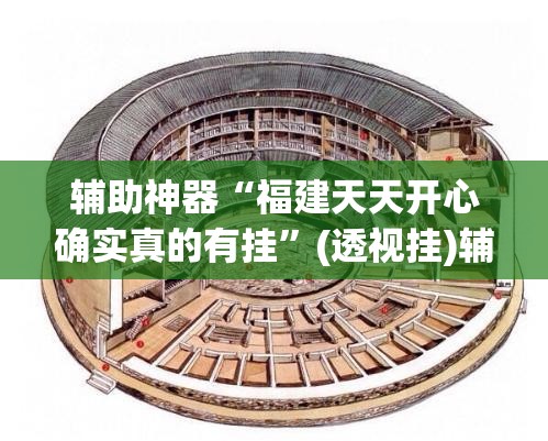 辅助神器“福建天天开心确实真的有挂”(透视挂)辅助透视教程