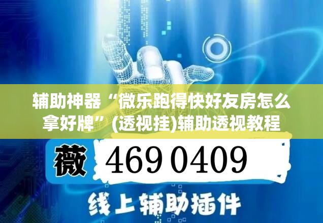 辅助神器“微乐跑得快好友房怎么拿好牌	”(透视挂)辅助透视教程