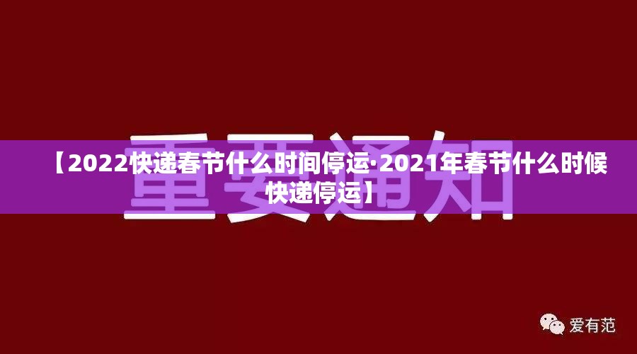 【2022快递春节什么时间停运·2021年春节什么时候快递停运】