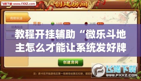 教程开挂辅助“微乐斗地主怎么才能让系统发好牌	”(透视挂)辅助透视教程
