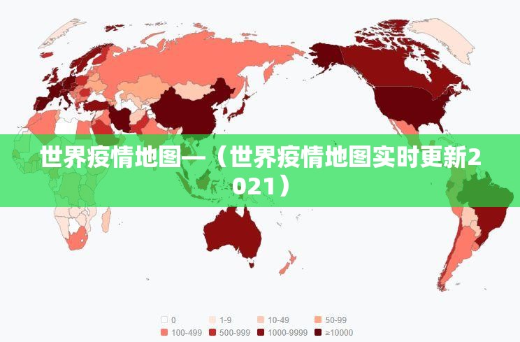 世界疫情地图—（世界疫情地图实时更新2021）