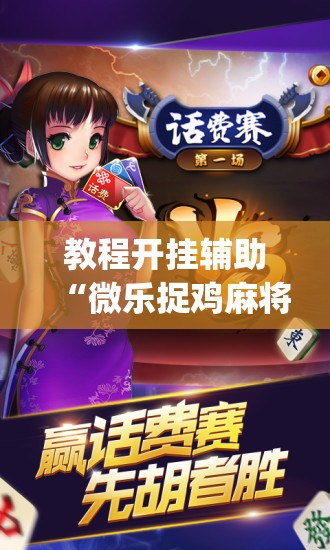 辅助神器“微乐天津麻将手机版必胜秘籍”(透视挂)辅助透视教程
