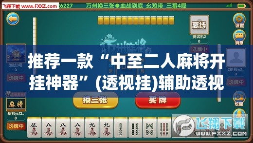 推荐一款“中至二人麻将开挂神器”(透视挂)辅助透视教程