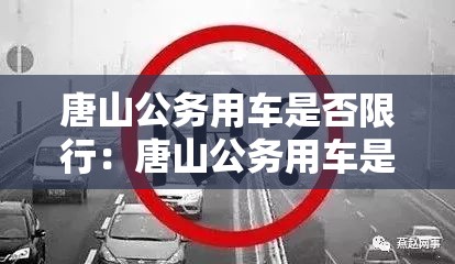 唐山公务用车是否限行：唐山公务用车是否限行了