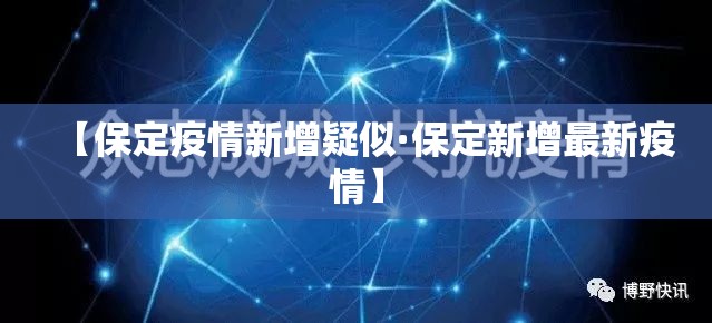 【保定疫情新增疑似·保定新增最新疫情】 【保定疫情新增疑似·保定新增最新疫情】