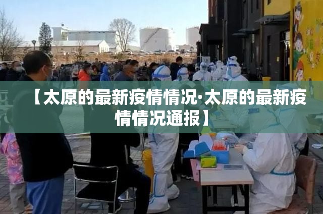 【太原的最新疫情情况·太原的最新疫情情况通报】 【太原的最新疫情情况·太原的最新疫情情况通报】