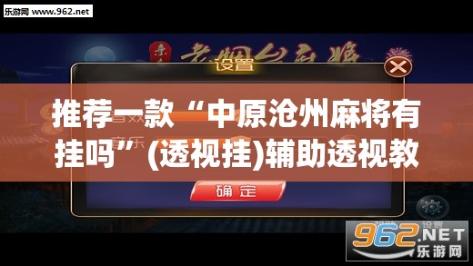 推荐一款“中原沧州麻将有挂吗	”(透视挂)辅助透视教程