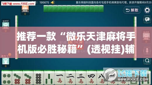 推荐一款“微乐天津麻将手机版必胜秘籍”(透视挂)辅助透视教程