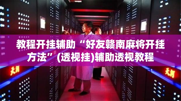 教程开挂辅助“好友赣南麻将开挂方法”(透视挂)辅助透视教程