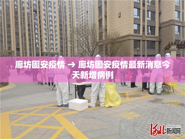 廊坊固安疫情 → 廊坊固安疫情最新消息今天新增病例