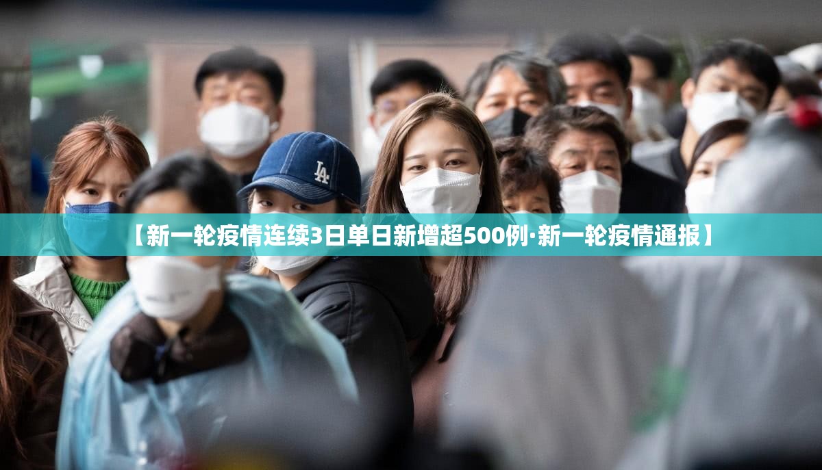 【新一轮疫情连续3日单日新增超500例·新一轮疫情通报】