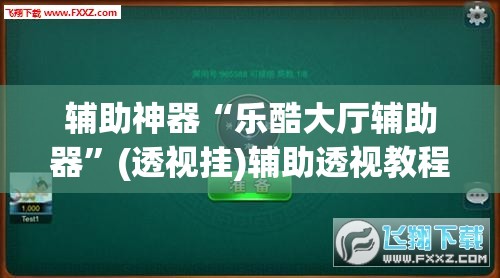 辅助神器“乐酷大厅辅助器	”(透视挂)辅助透视教程
