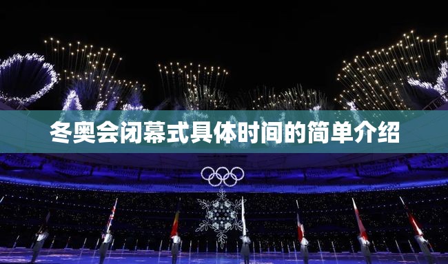 冬奥会闭幕式具体时间的简单介绍