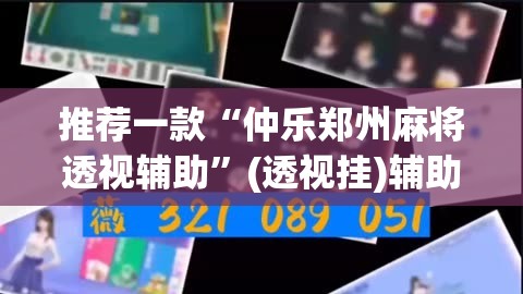 推荐一款“仲乐郑州麻将透视辅助”(透视挂)辅助透视教程