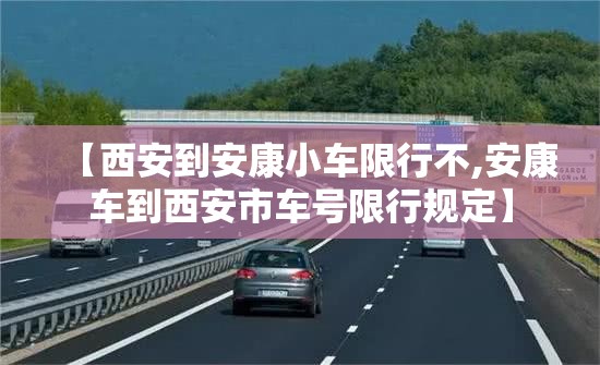 【西安到安康小车限行不,安康车到西安市车号限行规定】