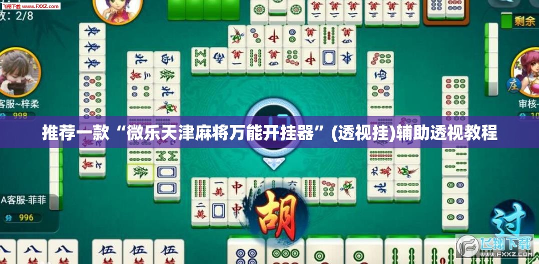 推荐一款“微乐天津麻将万能开挂器”(透视挂)辅助透视教程