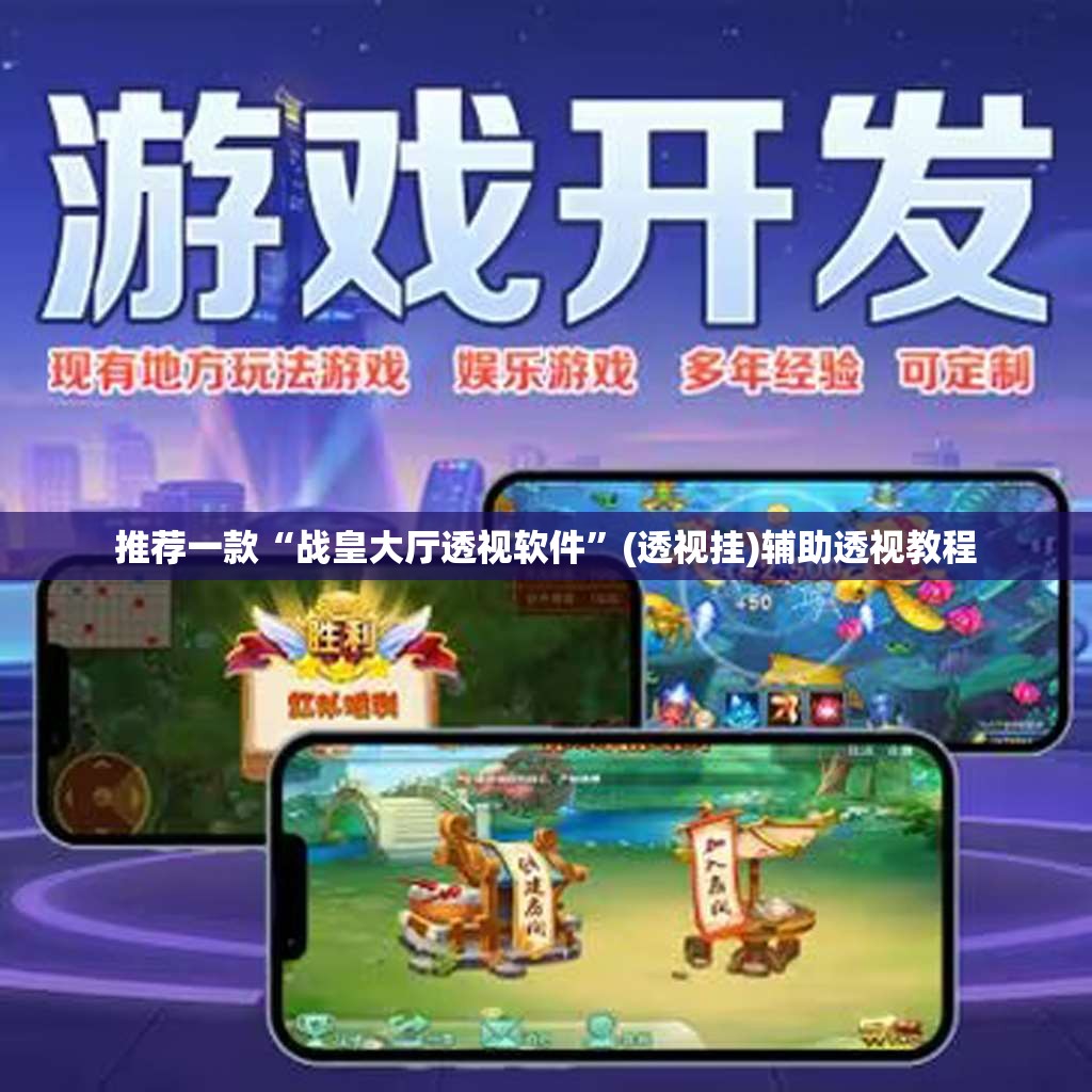 推荐一款“战皇大厅透视软件”(透视挂)辅助透视教程