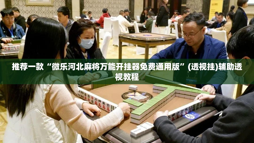 推荐一款“微乐河北麻将万能开挂器免费通用版”(透视挂)辅助透视教程