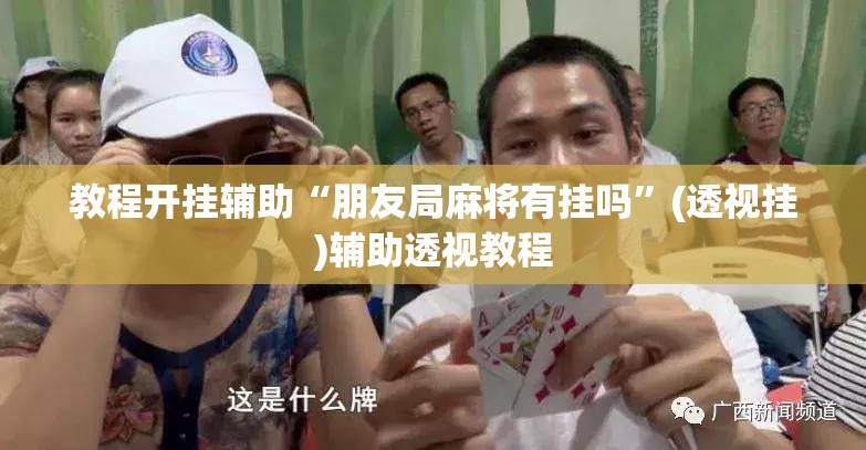教程开挂辅助“朋友局麻将有挂吗	”(透视挂)辅助透视教程