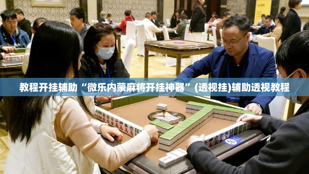 教程开挂辅助“微乐内蒙麻将开挂神器”(透视挂)辅助透视教程